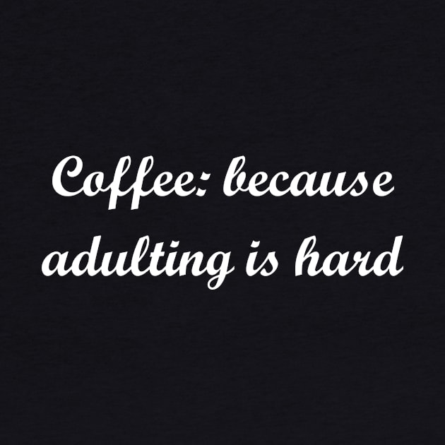 Coffee: because adulting is hard by Cupull